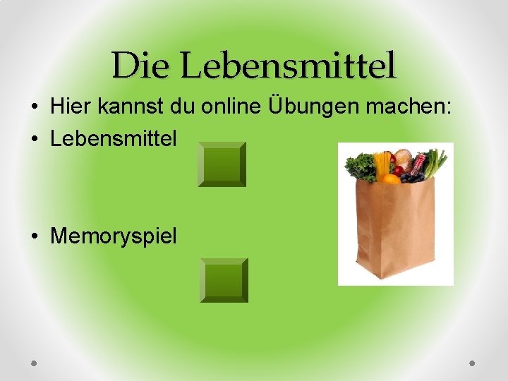 Die Lebensmittel • Hier kannst du online Übungen machen: • Lebensmittel • Memoryspiel 