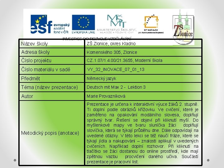 Název školy ZŠ Zlonice, okres Kladno Adresa školy Komenského 305, Zlonice Číslo projektu CZ.