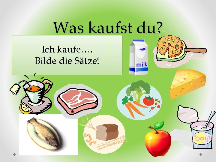 Was kaufst du? Ich kaufe…. Bilde die Sätze! 