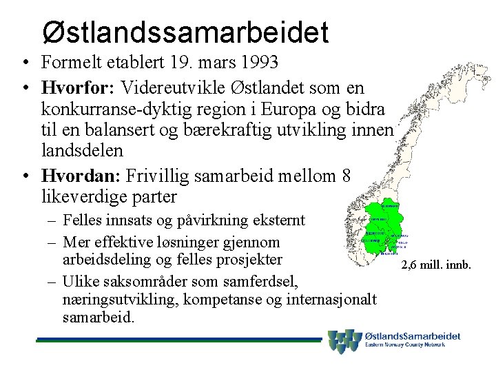 Østlandssamarbeidet • Formelt etablert 19. mars 1993 • Hvorfor: Videreutvikle Østlandet som en konkurranse-dyktig