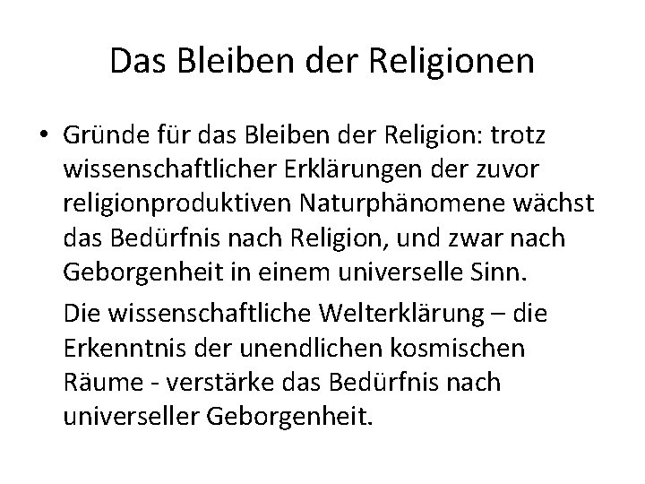 Das Bleiben der Religionen • Gründe für das Bleiben der Religion: trotz wissenschaftlicher Erklärungen