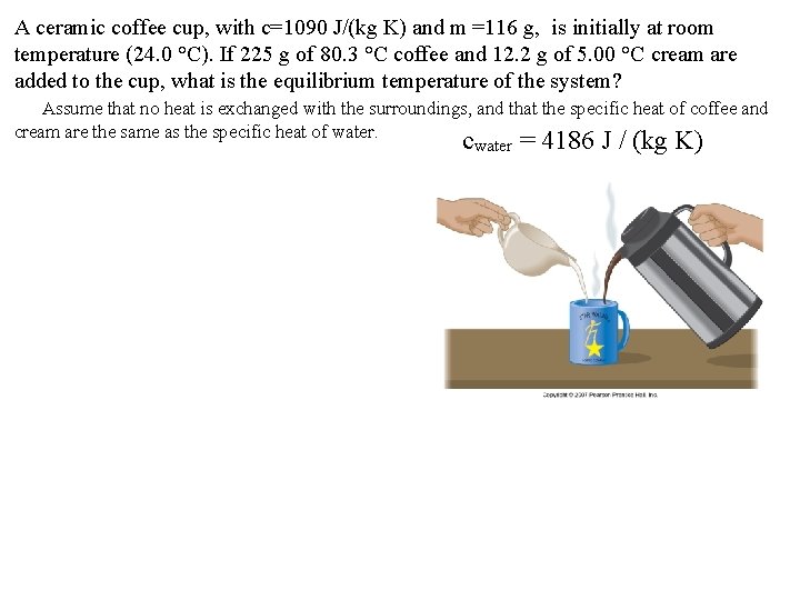 A ceramic coffee cup, with c=1090 J/(kg K) and m =116 g, is initially