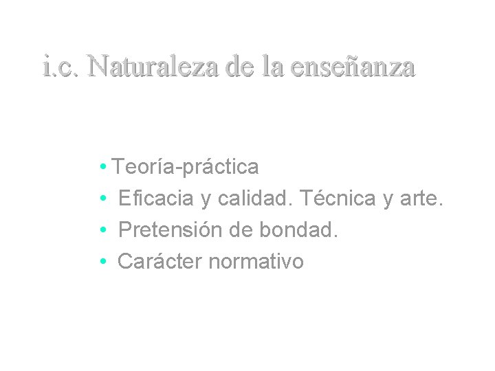 i. c. Naturaleza de la enseñanza • Teoría-práctica • Eficacia y calidad. Técnica y