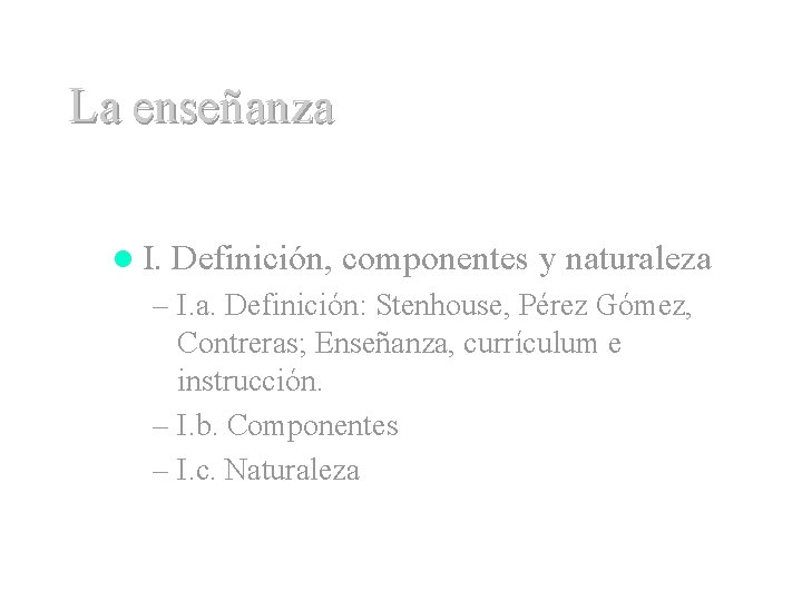 La enseñanza l I. Definición, componentes y naturaleza – I. a. Definición: Stenhouse, Pérez