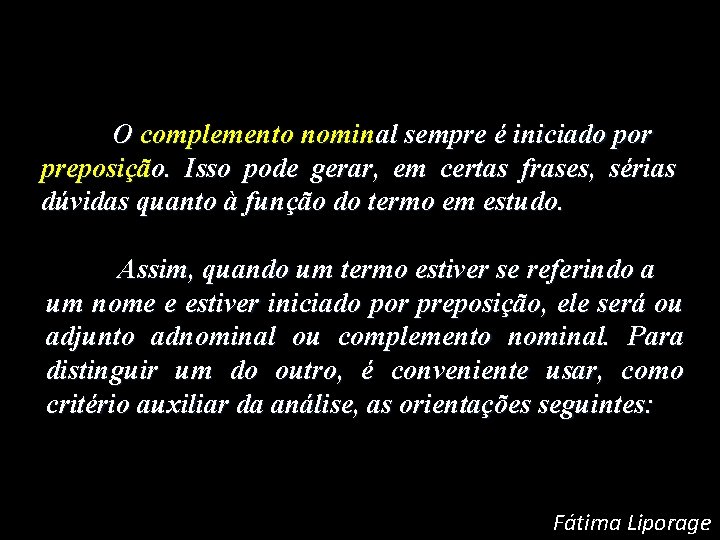 O complemento nominal sempre é iniciado por preposição. Isso pode gerar, em certas frases,