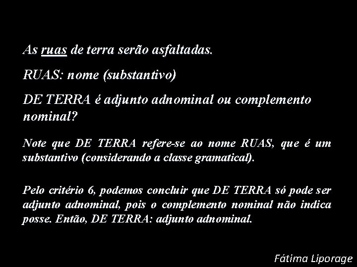 As ruas de terra serão asfaltadas. RUAS: nome (substantivo) DE TERRA é adjunto adnominal