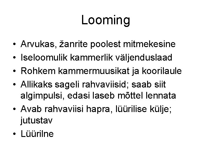 Looming • • Arvukas, žanrite poolest mitmekesine Iseloomulik kammerlik väljenduslaad Rohkem kammermuusikat ja koorilaule