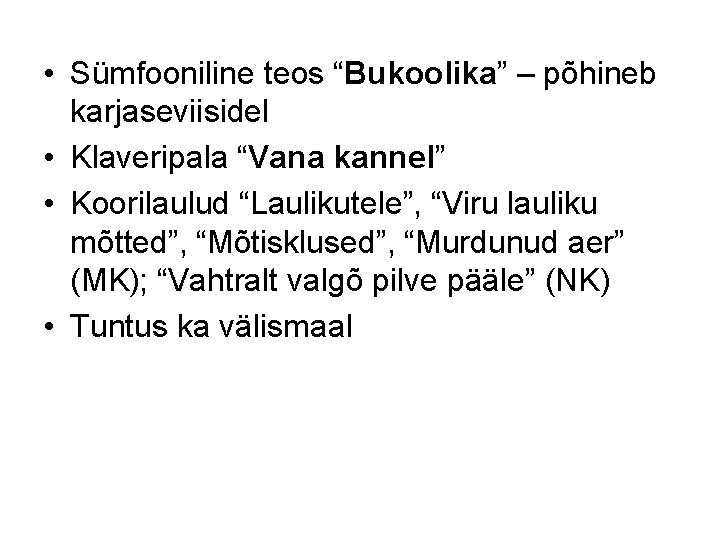  • Sümfooniline teos “Bukoolika” – põhineb karjaseviisidel • Klaveripala “Vana kannel” • Koorilaulud