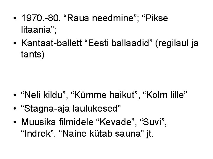  • 1970. -80. “Raua needmine”; “Pikse litaania”; • Kantaat-ballett “Eesti ballaadid” (regilaul ja