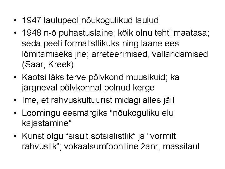  • 1947 laulupeol nõukogulikud laulud • 1948 n-ö puhastuslaine; kõik olnu tehti maatasa;