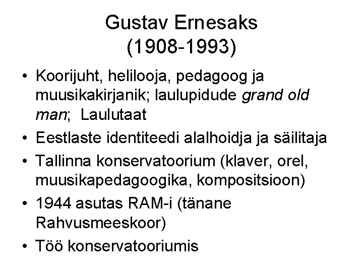 Gustav Ernesaks (1908 -1993) • Koorijuht, helilooja, pedagoog ja muusikakirjanik; laulupidude grand old man;