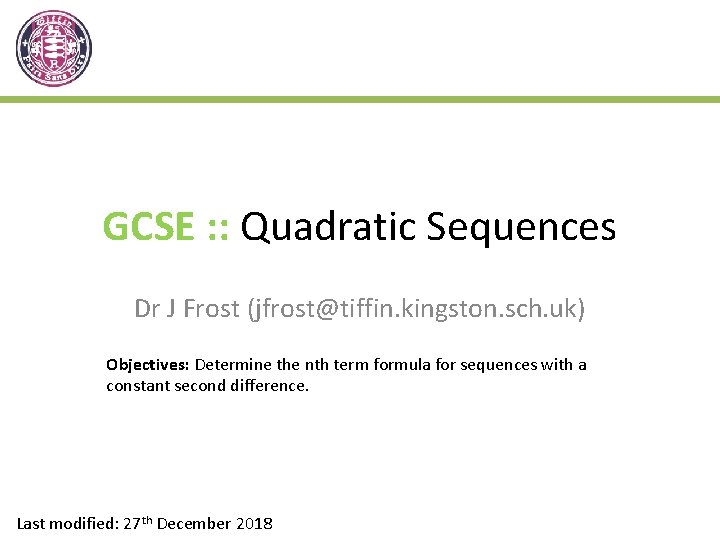 GCSE : : Quadratic Sequences Dr J Frost (jfrost@tiffin. kingston. sch. uk) Objectives: Determine