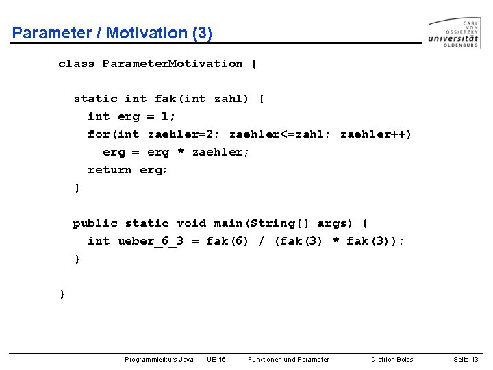 Parameter / Motivation (3) class Parameter. Motivation { static int fak(int zahl) { int