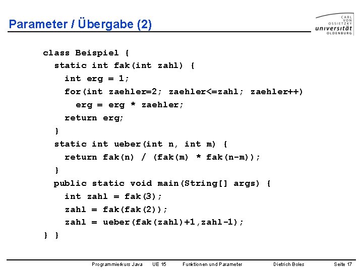 Parameter / Übergabe (2) class Beispiel { static int fak(int zahl) { int erg