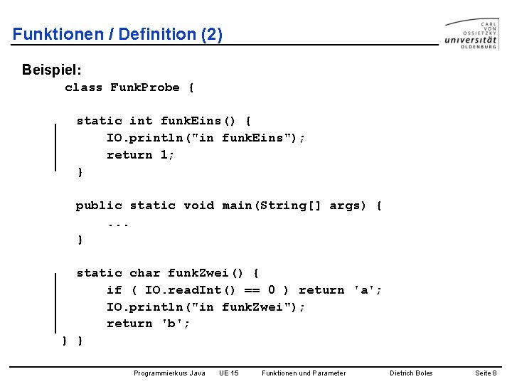 Funktionen / Definition (2) Beispiel: class Funk. Probe { static int funk. Eins() {
