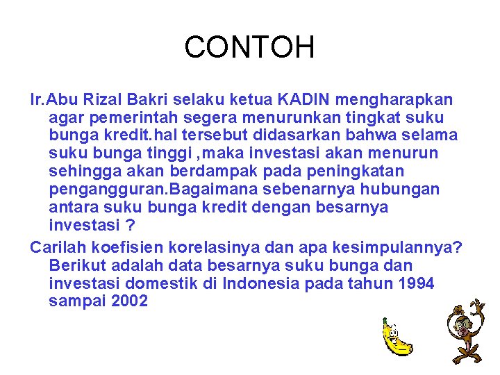 CONTOH Ir. Abu Rizal Bakri selaku ketua KADIN mengharapkan agar pemerintah segera menurunkan tingkat