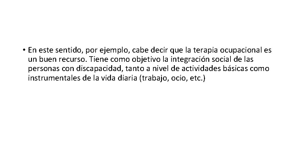  • En este sentido, por ejemplo, cabe decir que la terapia ocupacional es