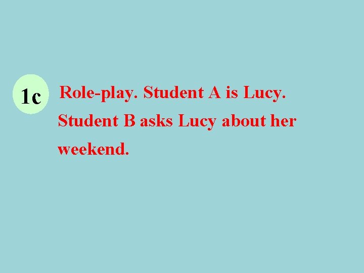 1 c Role-play. Student A is Lucy. Student B asks Lucy about her weekend.