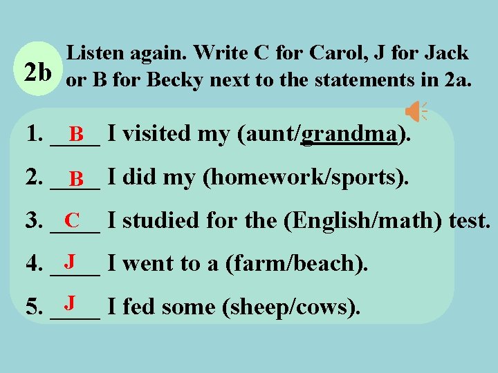 2 b Listen again. Write C for Carol, J for Jack or B for