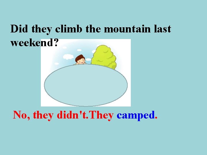 Did they climb the mountain last weekend? No, they didn't. They camped. 