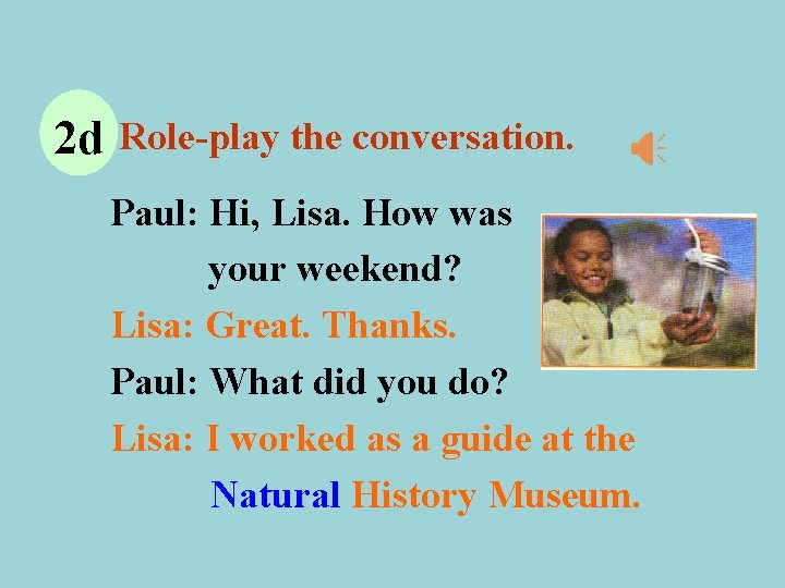 2 d Role-play the conversation. Paul: Hi, Lisa. How was your weekend? Lisa: Great.