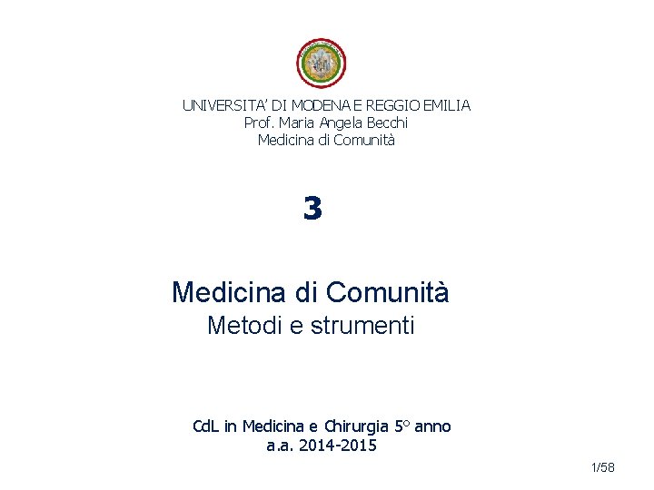 UNIVERSITA’ DI MODENA E REGGIO EMILIA Prof. Maria Angela Becchi Medicina di Comunità 3 UNIVERSITA’ DI MODENA E REGGIO EMILIA Prof. Maria Angela Becchi Medicina di Comunità 3