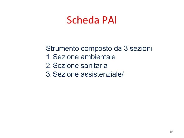 Scheda PAI Strumento composto da 3 sezioni 1. Sezione ambientale 2. Sezione sanitaria 3. Scheda PAI Strumento composto da 3 sezioni 1. Sezione ambientale 2. Sezione sanitaria 3.