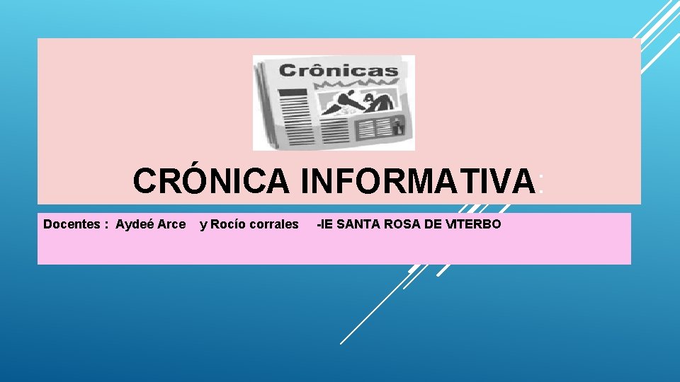 CRÓNICA INFORMATIVA: Docentes : Aydeé Arce y Rocío corrales -IE SANTA ROSA DE VITERBO CRÓNICA INFORMATIVA: Docentes : Aydeé Arce y Rocío corrales -IE SANTA ROSA DE VITERBO