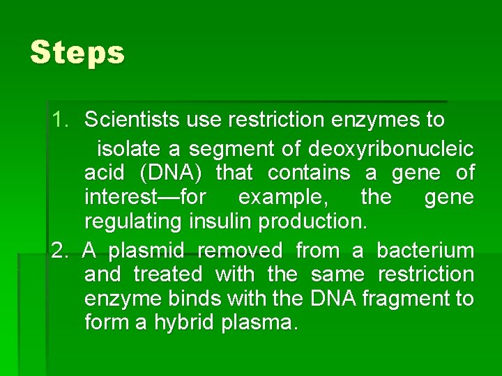 Steps 1. Scientists use restriction enzymes to isolate a segment of deoxyribonucleic acid (DNA)