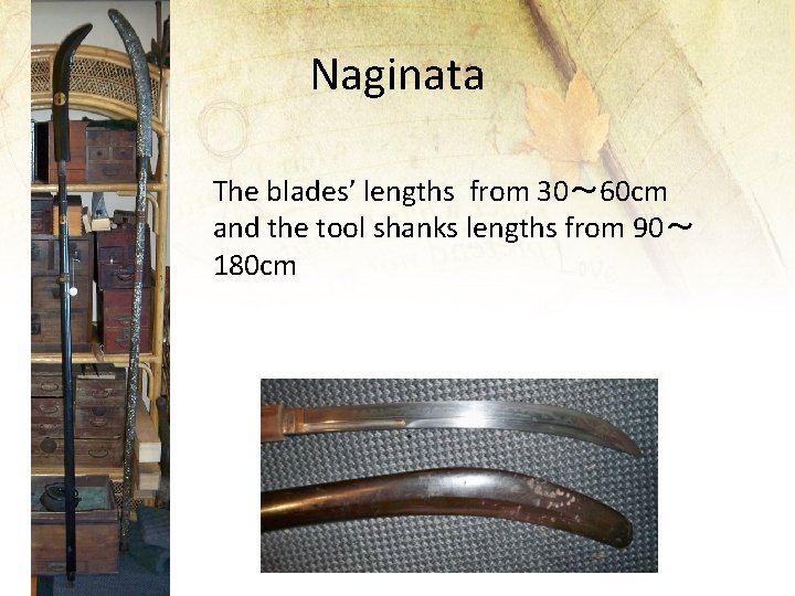 Naginata The blades’ lengths from 30～ 60 cm and the tool shanks lengths from