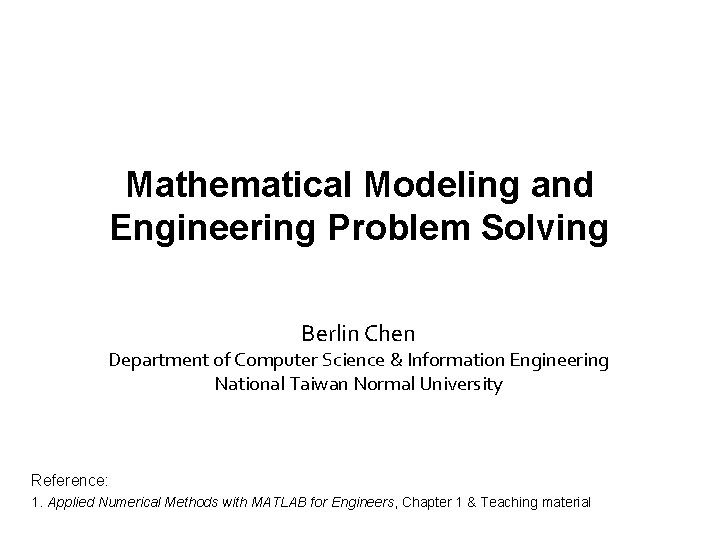 Mathematical Modeling and Engineering Problem Solving Berlin Chen Department of Computer Science & Information