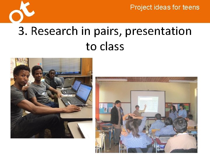 Project ideas for teens 3. Research in pairs, presentation to class 