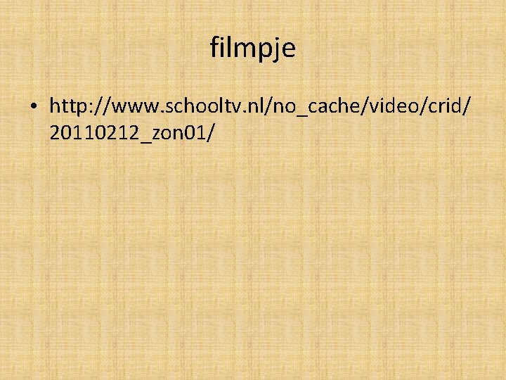 filmpje • http: //www. schooltv. nl/no_cache/video/crid/ 20110212_zon 01/ 