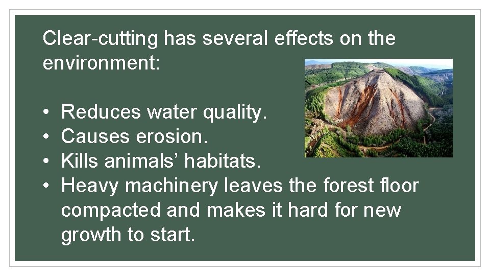 Clear-cutting has several effects on the environment: • • Reduces water quality. Causes erosion.