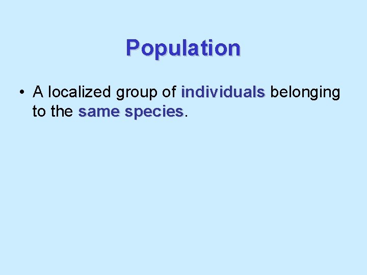 Population • A localized group of individuals belonging to the same species 