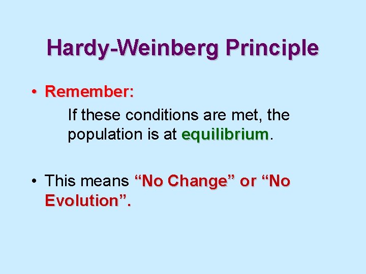 Hardy-Weinberg Principle • Remember: If these conditions are met, the population is at equilibrium