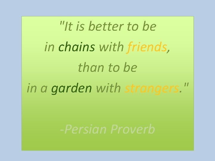 "It is better to be in chains with friends, than to be in a