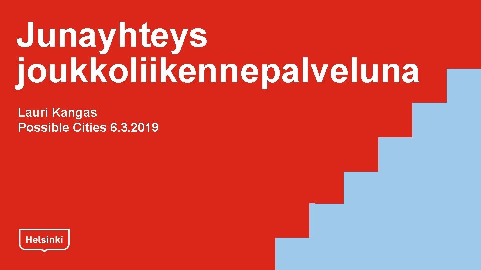 Junayhteys joukkoliikennepalveluna Lauri Kangas Possible Cities 6. 3. 2019 