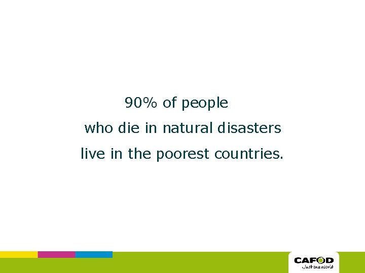 90% of people who die in natural disasters live in the poorest countries. 