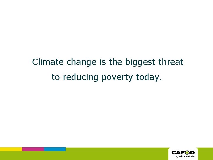 Climate change is the biggest threat to reducing poverty today. 