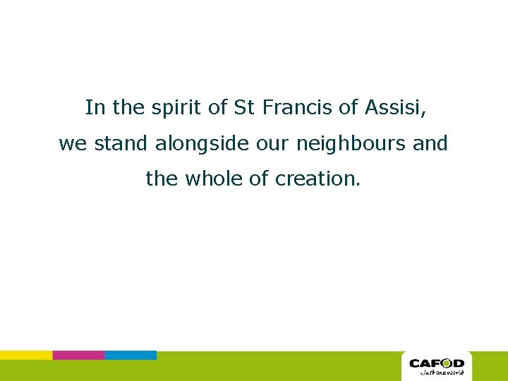 In the spirit of St Francis of Assisi, we stand alongside our neighbours and