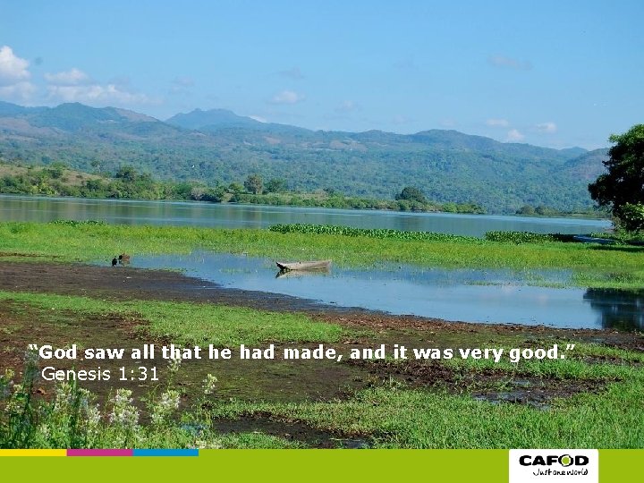 “God saw all that he had made, and it was very good. ” Genesis