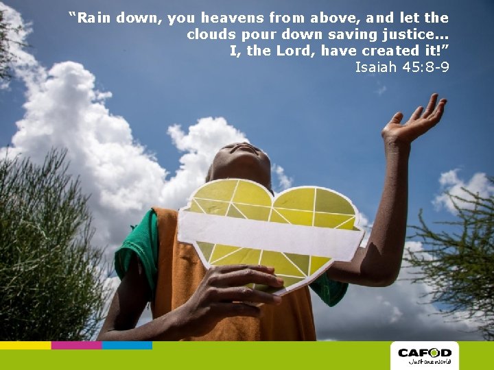 “Rain down, you heavens from above, and let the clouds pour down saving justice.