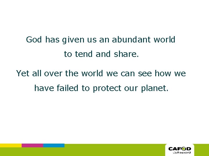 God has given us an abundant world to tend and share. Yet all over