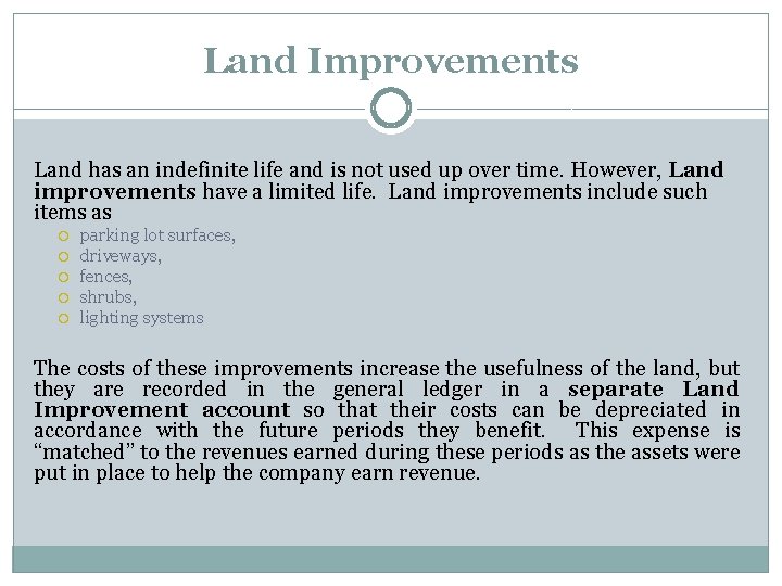 Land Improvements Land has an indefinite life and is not used up over time.