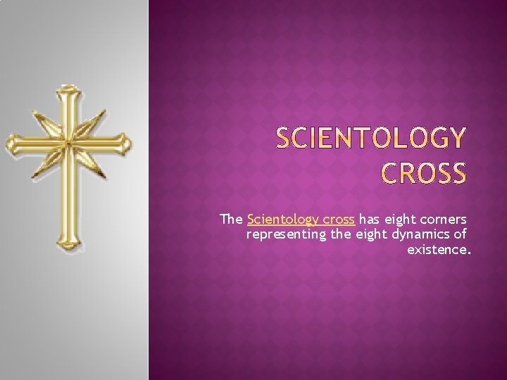 The Scientology cross has eight corners representing the eight dynamics of existence. 