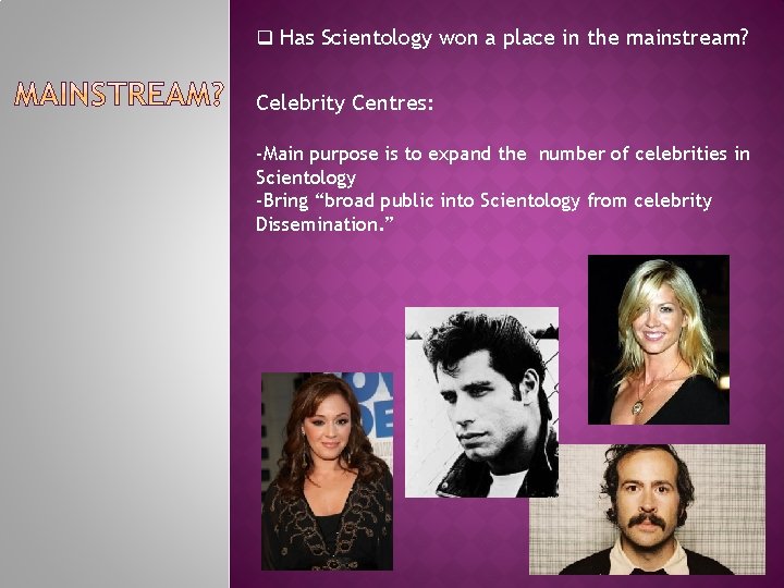 q Has Scientology won a place in the mainstream? Celebrity Centres: -Main purpose is