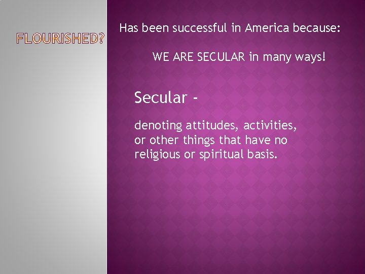 Has been successful in America because: WE ARE SECULAR in many ways! Secular denoting