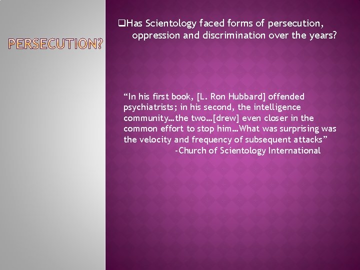 q. Has Scientology faced forms of persecution, oppression and discrimination over the years? “In