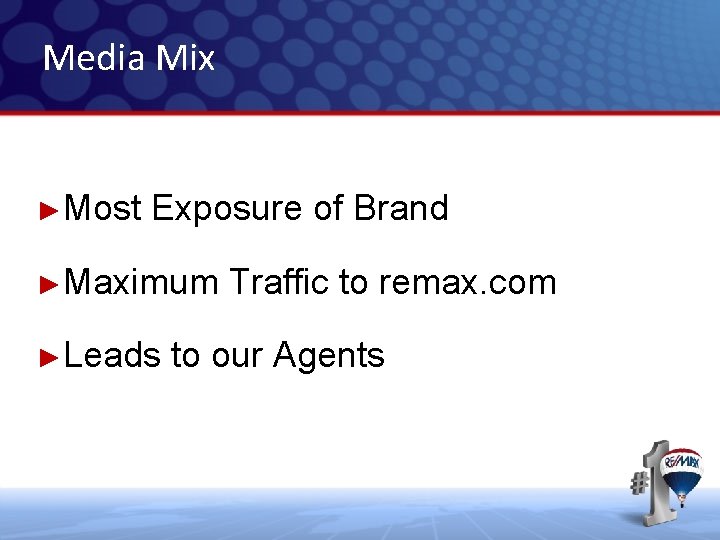 Media Mix ►Most Exposure of Brand ►Maximum Traffic to remax. com ►Leads to our Media Mix ►Most Exposure of Brand ►Maximum Traffic to remax. com ►Leads to our